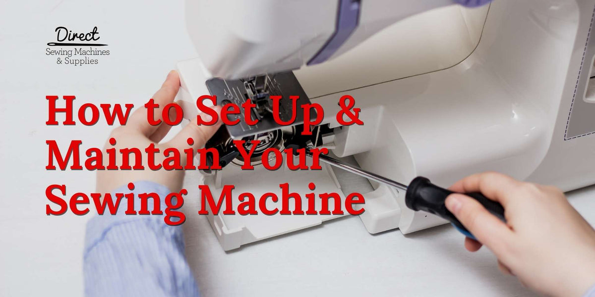How to Set Up & Maintain Your Sewing Machine Direct Sewing Machines