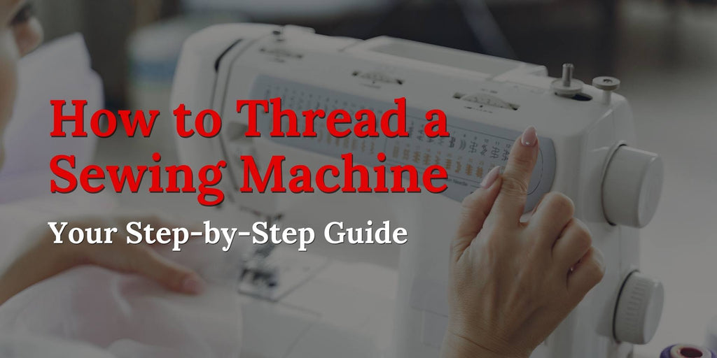 How to Thread a Sewing Machine - Step by Step Guide
